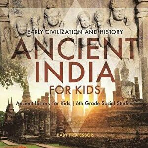 Ancient India for Kids - Early Civilization and History Ancient History for Kids 6th Grade Social Studies, Paperback - Baby Professor imagine