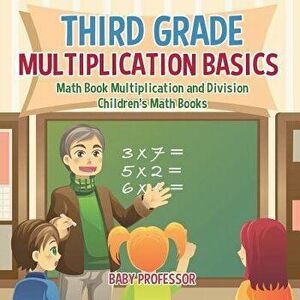 Third Grade Multiplication Basics - Math Book Multiplication and Division Children's Math Books, Paperback - Baby Professor imagine