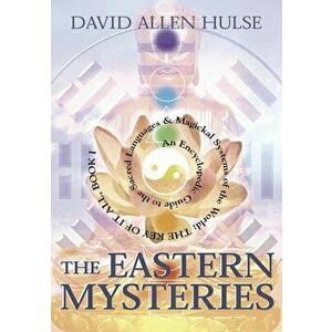 The Eastern Mysteries: An Encyclopedic Guide to the Sacred Languages & Magickal Systems of the World, Paperback - David Allen Hulse imagine