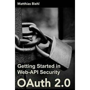 Oauth 2.0: Getting Started in Web-API Security, Paperback - Matthias Biehl imagine