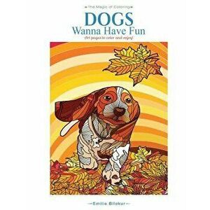 Dogs Wanna Have Fun: Art Pages to Color and Enjoy! Adult Coloring Book, Paperback - Emilie Bilokur imagine