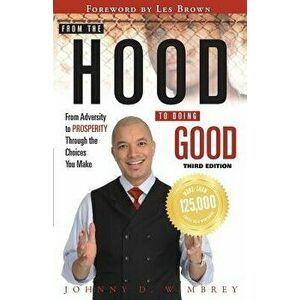 From the Hood to Doing Good: From Adversity to Prosperity Through the Choices We Make, Paperback - Johnny Wimbrey imagine