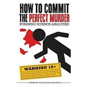 How to Commit the Perfect Murder: Forensic Science Analyzed, Paperback - MR David Elio Malocco imagine