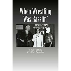 When Wrestling Was Rasslin': The Wild and Exciting Inside Story of the Legendary Houston Wrestling Promotion, Paperback - Peter Birkholz imagine