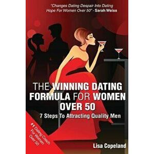 The Winning Dating Formula for Women Over 50: 7 Steps to Attracting Quality Men, Paperback - Lisa Copeland imagine
