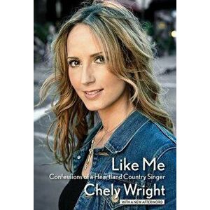 Like Me: Confessions of a Heartland Country Singer, Paperback - Chely Wright imagine