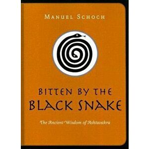 Bitten by the Black Snake: The Ancient Wisdom of Ashtavakra, Paperback - Manuel Schoch imagine