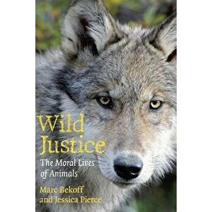 Wild Justice: The Moral Lives of Animals, Paperback - Marc Bekoff imagine