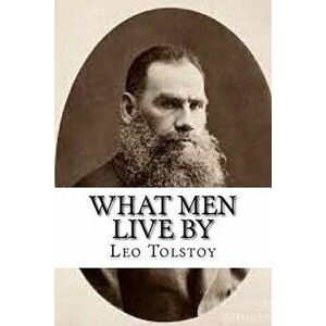What Men Live by, Paperback - Leo Tolstoy imagine