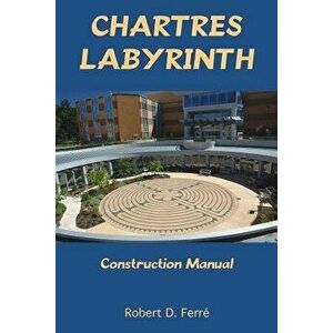 Chartres Labyrinth Construction Manual, Paperback - Robert Ferre imagine