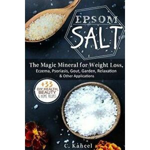 Epsom Salt: The Magic Mineral for Weight Loss, Eczema, Psoriasis, Gout, Garden, Relaxation & Other Applications (+33 DIY Top Healt, Paperback - Chris imagine