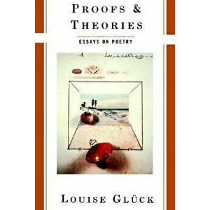 Proofs and Theories, Paperback - Louise Gluck imagine
