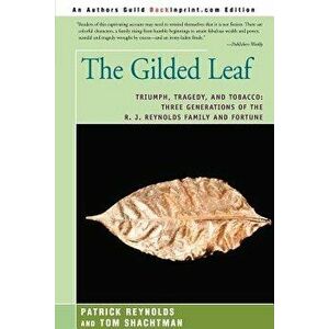 The Gilded Leaf: Triumph, Tragedy, and Tobacco: Three Generations of the R. J. Reynolds Family and Fortune, Paperback - Patrick Reynolds imagine