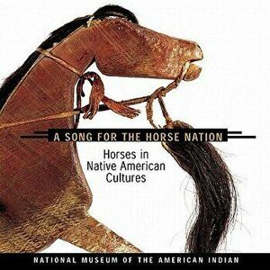 Song for the Horse Nation: Horses in Native American Cultures, Paperback - National Museum of the American Indian imagine