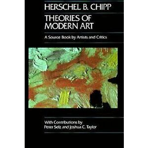 Theories of Modern Art: A Source Book by Artists and Critics, Paperback - Herschel B. Chipp imagine