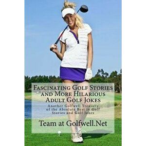 Fascinating Golf Stories and More Hilarious Adult Golf Jokes: Another Golfwell Treasury of the Absolute Best in Golf Stories, and Golf Jokes, Paperbac imagine