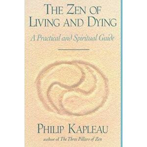 The Zen of Living and Dying, Paperback - Philip Kapleau imagine