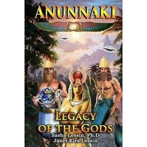 Anunnaki Legacy of the Gods, Paperback - Sasha (Alex) Lessin Ph. D. imagine