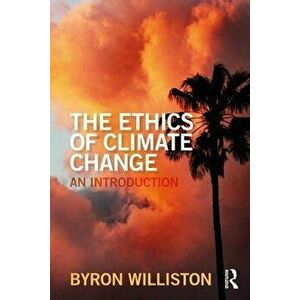 The Ethics of Climate Change: An Introduction, Paperback - Byron Williston imagine