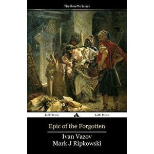 Epic of the Forgotten: Bulgarian-English Dual Language Text, Paperback - Ivan Vazov imagine