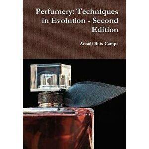 Perfumery: Techniques in Evolution - Second Edition, Hardcover - Arcadi Boix Camps imagine
