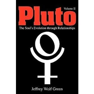 Pluto: The Soul's Evolution Through Relationships, Volume 2, Paperback - Jeffrey Wolf Green imagine