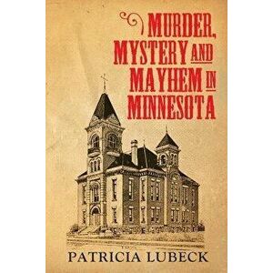 Murder, Mystery & Mayhem in Minnesota - Patricia Lubeck imagine