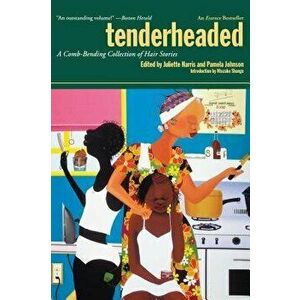 Tenderheaded: A Comb-Bending Collection of Hair Stories, Paperback - Juliette Harris imagine