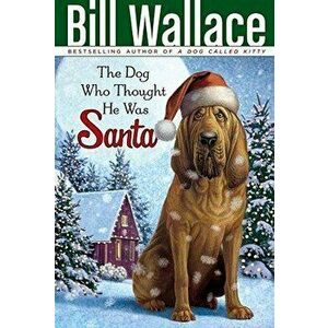 The Dog Who Thought He Was Santa, Paperback - Bill Wallace imagine