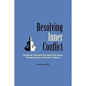 Resolving Inner Conflict: Working Through Polarization Using Internal Family Systems Therapy, Paperback - Jay Earley imagine