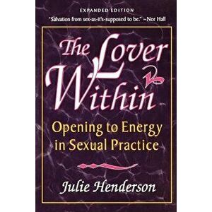 The Lover Within: Opening to Energy in Sexual Practice, Paperback - Julie Henderson imagine