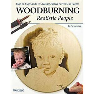 Woodburning Realistic People: Step-By-Step Guide to Creating Perfect Portraits of People, Paperback - Jo Schwartz imagine