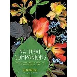Natural Companions: The Garden Lover's Guide to Plant Combinations, Hardcover - Kenneth Druse imagine