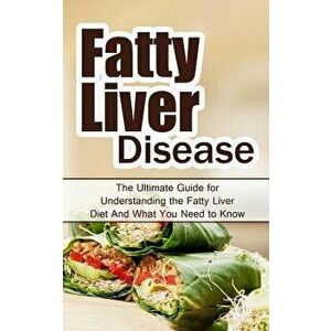 Fatty Liver Disease: The Ultimate Guide for Understanding the Fatty Liver Diet and What You Need to Know, Paperback - Wade Migan imagine
