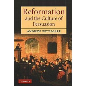 Reformation and the Culture of Persuasion - Andrew Pettegree imagine