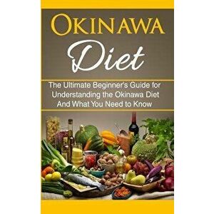Okinawa Diet: The Ultimate Beginner's Guide for Understanding the Okinawa Diet and What You Need to Know, Paperback - Wade Migan imagine