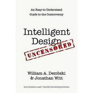 Intelligent Design Uncensored: An Easy-To-Understand Guide to Controversy, Paperback - William A. Dembski imagine