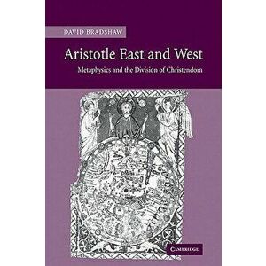 Aristotle East and West: Metaphysics and the Division of Christendom, Paperback - David Bradshaw imagine