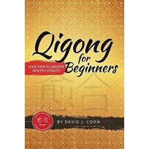 Qigong for Beginners: Your Path to Greater Health & Vitality, Paperback - David J. Coon imagine