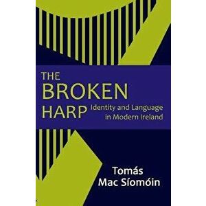 The Broken Harp: Identity and Language in Modern Ireland, Paperback - Tomas Mac Siomoin imagine