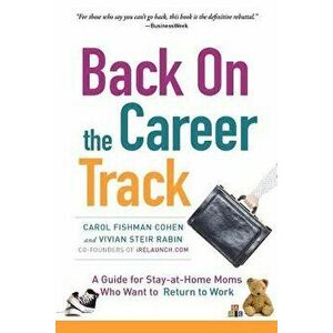 Back on the Career Track: A Guide for Stay-At-Home Moms Who Want to Return to Work, Paperback - Carol Fishman Cohen imagine