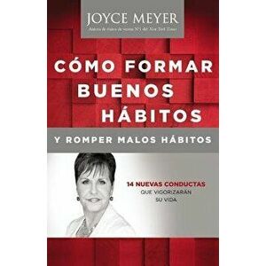 Como Formar Buenos Habitos Y Romper Malos Habitos: 14 Nuevas Conductas Que Vigorizar n Su Vida, Paperback - Joyce Meyer imagine