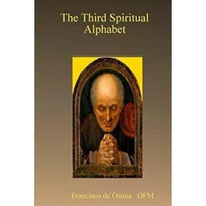 The Third Spiritual Alphabet, Paperback - Francisco De Osuna Ofm imagine