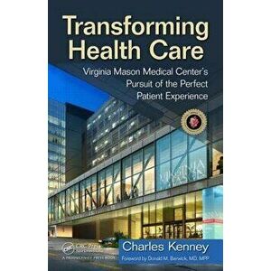 Transforming Health Care: Virginia Mason Medical Center's Pursuit of the Perfect Patient Experience, Hardcover - Charles Kenney imagine
