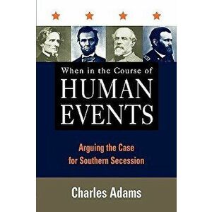 When in the Course of Human Events: Arguing the Case for Southern Secession, Paperback - Charles Adams imagine