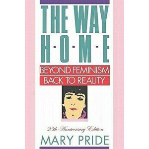 The Way Home: Beyond Feminism, Back to Reality, Paperback - Mary Pride imagine