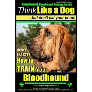 Bloodhound, Bloodhound Training AAA Akc: - Think Like a Dog, But Don't Eat Your Poop! - Bloodhound Breed Expert Training -: Here's Exactly How to Trai imagine
