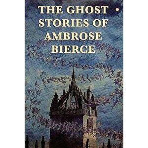 The Ghost Stories of Ambrose Bierce, Paperback - Ambrose Bierce imagine