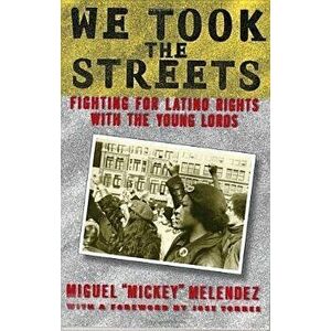 We Took the Streets: Fighting for Latino Rights with the Young Lords, Paperback - Miguel Melendez imagine