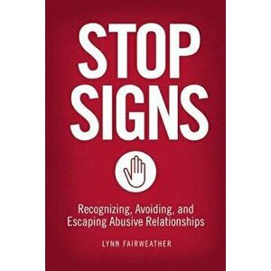 Stop Signs: Recognizing, Avoiding, and Escaping Abusive Relationships, Paperback - Lynn Fairweather imagine